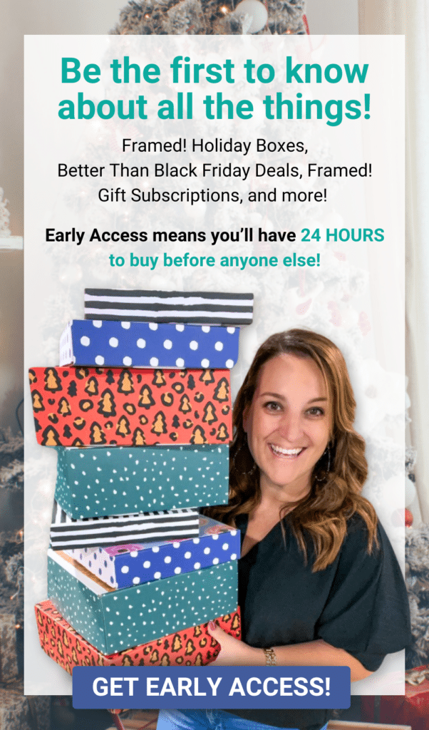 Sarah Williams holding a stack gift boxes and a button that states "Get Early Access!" Graphic says "Be the first to know about all the things! Framed! Holiday Boxes, Better Than Black Friday Deals, Framed! Gift Subscriptions, and more! Early Access means you’ll have 24 HOURS to buy before anyone else!"